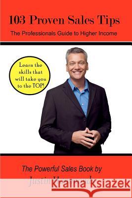 103 Proven Sales Tips: The Professionals Guide to Higher Income Justin Hammonds 9780615501246 Inspire Consultants