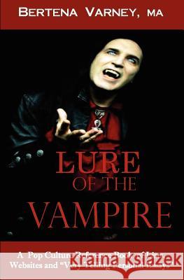Lure of the Vampire: A Pop Culture Reference Book of Lists, Websites and Very Personal Essays Bertena Varne 9780615501567 Search for the Lure