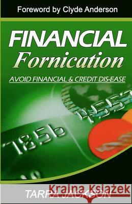 Financial Fornication: Avoid Financial & Credit Dis-Ease Tarra Jackson 9780615501628