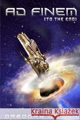 Ad Finem: (To The End) Brown, Gregory A. 9780615502724