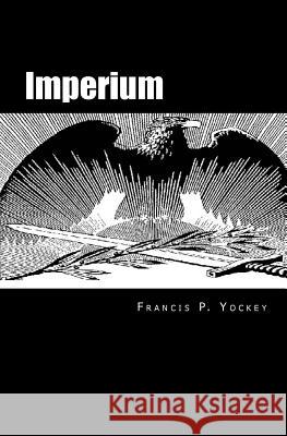 Imperium: The Philosophy of History and Politics Francis Parker Yockey 9780615505978 Invictus Books