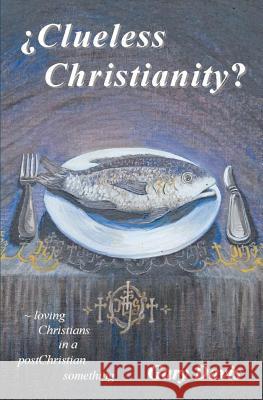 Clueless Christianity?: loving Christians in a postChristian something Davis, Gary 9780615509860