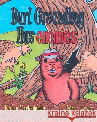 Burl Groundhog Has Enemies Karen Seelenbinder Matt Wyatt 9780615512167