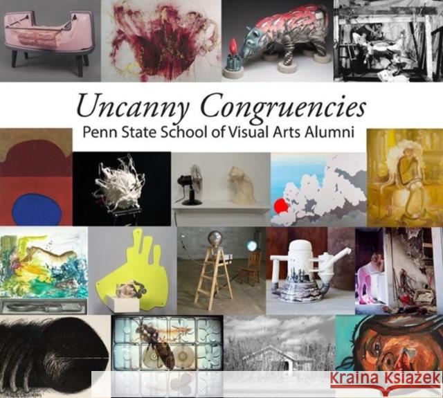 Uncanny Congruencies: Penn State School of Visual Arts Alumni Micaela Amateau Amato 9780615512228 College of Fine Arts, the Pennsylvania State