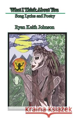 What I Think about You; Song Lyrics and Poetry Ryan Keith Johnson 9780615512457