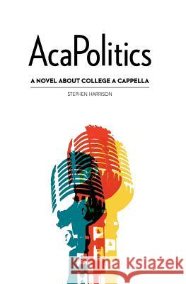 AcaPolitics: A Novel About College A Cappella Harrison, Stephen 9780615513058