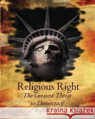 Religious Right: The Greatest Threat to Democracy A. F. Alexander 9780615515632 Blazing Sword Publishing Ltd.