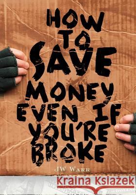 How To Save Money Even If You're Broke: Financial Common Sense Warr, Jw 9780615516448 Financial Blueprinting