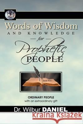 Words of Wisdom and knowledge for Prophetic People Daniel, Wilbur 9780615517995 Wilbur Daniel