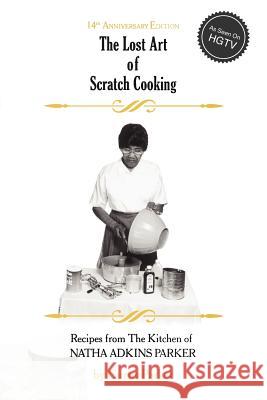 The Lost Art of Scratch Cooking MR Curtis Parker 9780615518053 Curtis Parker