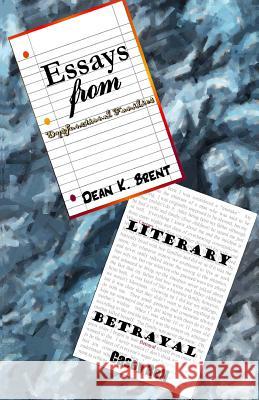 Essays from Dysfunctional Families: Literary Betrayl Dean Brent Casey Bell 9780615518558