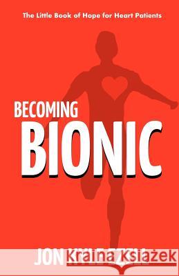 Becoming Bionic: The Little Book of Hope for Heart Patients Jon Kyle Ezell 9780615518930 Look Up Project