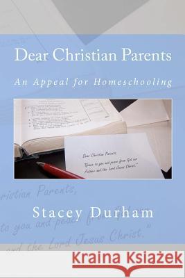 Dear Christian Parents: An Appeal for Homeschooling Stacey Durham 9780615519487 Island Hill