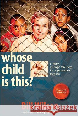 Whose Child Is This?: A Story of Hope and Help for a Generation at Peril Bill Wilson 9780615519968