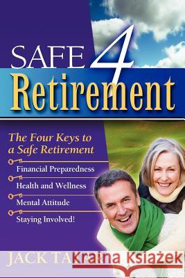 Safe 4 Retirement: The 4 Keys to a Safe Retirement Jack Tatar 9780615520070 People Tested Books