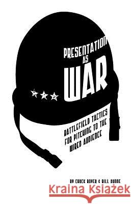 Presentation as War: Battlefield Tactics for Pitching to the Wired Audience Chuck Boyer Spotlight Creativ 9780615520230 X3communication