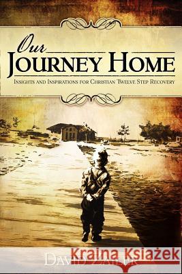 Our Journey Home - Insights & Inspirations for Christian Twelve Step Recovery David Zailer 9780615521312 Operation Integrity
