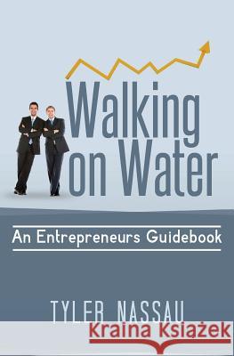 Walking on Water: An Entrepreneurs Guidebook Tyler Nassau 9780615522074 Schneider World, Incorporated