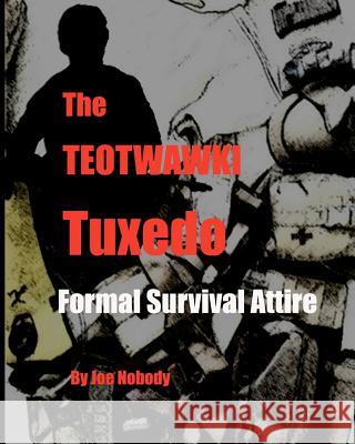 The TEOTWAWKI Tuxedo: Formal Survival Attire Nobody, Joe 9780615524191 Prepperpress.com