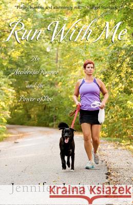 Run With Me: An Accidental Runner and the Power of Poo Luitwieler, Jennifer 9780615524764 Civitas Press