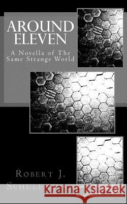 Around Eleven: A Novella of The Same Strange World Schulenburg, Robert J. 9780615526027