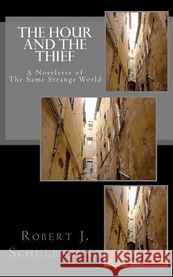 The Hour And The Thief: A Novelette of The Same Strange World Schulenburg, Robert J. 9780615526379