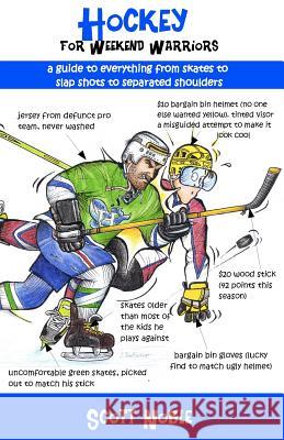 Hockey for Weekend Warriors: A Guide to Everything from Skates to Slap Shots to Separated Shoulders Scott Noble 9780615526546 Walk on Water Books