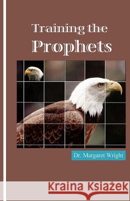 Training the Prophets Dr Margaret C. Wright 9780615528076