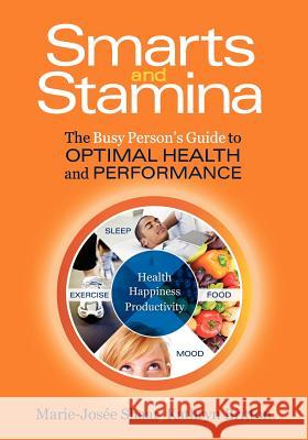 Smarts and Stamina: The Busy Person's Guide to Optimal Health and Performance Kathryn Britton Marie-Josee Shaar 9780615529684 Positive Psychology Press