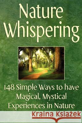 Nature Whispering: 148 Simple Ways to have Magical, Mystical Experiences in Nature Hill, Nancy L. 9780615530048 Life Enchanted Press