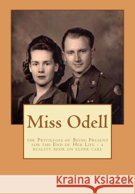 Miss Odell: the Privileges of Being Present at the End of Her Life Dunn, Connie 9780615531953 Nature Woman Wisdom