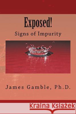 Exposed!: Signs of Impurity James Gambl 9780615532417 Truth Unfold