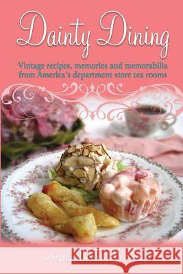 Dainty Dining: Vintage recipes, memories and memorabilia from America's department store tea rooms McRae, Angela Webster 9780615533452 Angela McRae