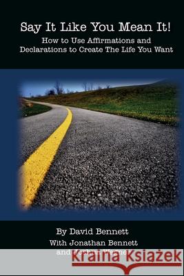 Say It Like You Mean It!: How to Use Affirmations and Declarations To Create the Life You Want Bennett, Jonathan 9780615533957