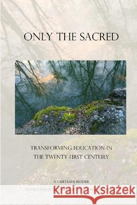 Only the Sacred Peggy Whalen-Levitt 9780615534893 Center for Education, Imagination and the Nat