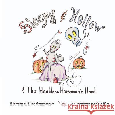 Sleepy & Hollow and The Headless Horseman's Head May, Kris 9780615535104 Story and Media, LLC