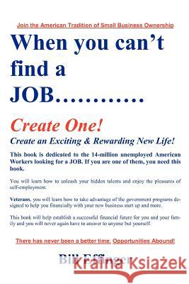 When You Can't Find a JOB Create One! Effinger, Bill 9780615537962 New Century Publishing