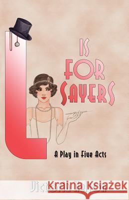 L. is for Sayers: A Play in Five Acts Nelson, Victoria 9780615538723