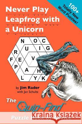 Never Play Leapfrog with a Unicorn: The Quip-Find Puzzle Book of Advice Jim Rader Jan Schultz 9780615538983 Quipto Press