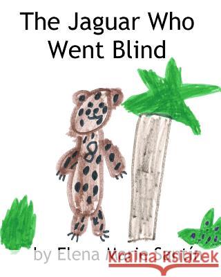 The Jaguar Who Went Blind Elena Marie San 9780615540832