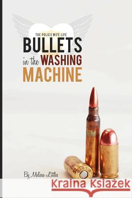 Bullets in the Washing Machine Melissa Littles 9780615541044 Police Wife Life