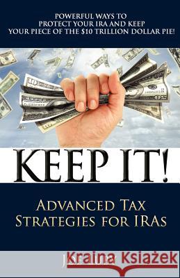 Keep It!: Advanced Tax Strategies for IRAs Luby III, Joe O. 9780615541334 West Lakes LLC