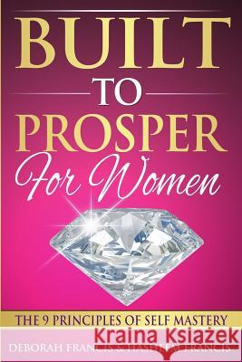 Built To Prosper For Women: The Principles of Self Mastery Francis, Hasheem 9780615541532