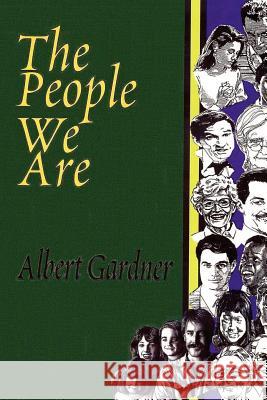 The People We Are Albert Gardner 9780615544229 Pea Patch Publications