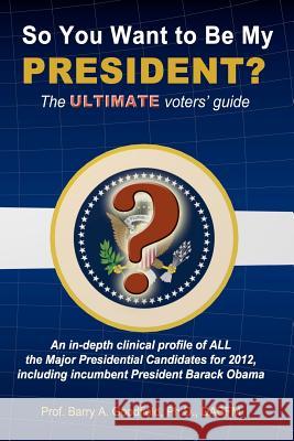 So You Want to be my President?: The Ultimate Voters' Guide Goodfield, Barry A. 9780615544731