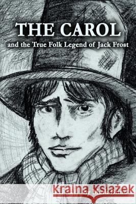 The Carol and the True Folk Legend of Jack Frost Mark Vincent Brine 9780615545486