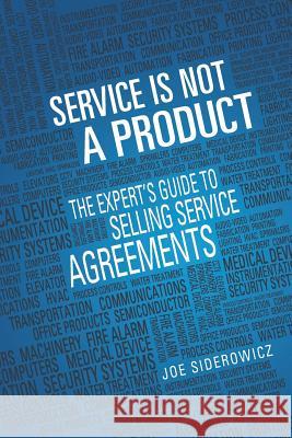 Service is Not a Product: The Expert's Guide to Selling Service Agreements Siderowicz, Joseph 9780615547800 Aftermarket Publishing