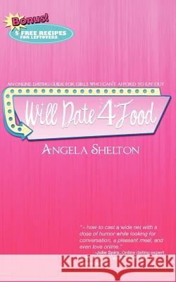 Will Date 4 Food: online dating guide for girls who can't afford to eat out Shelton, Angela 9780615548913