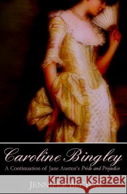 Caroline Bingley: A Continuation of Jane Austen's Pride and Prejudice Jennifer Becton 9780615549507