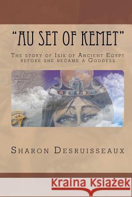 Au Set of Kemet: The story of Isis of Ancient Egypt before she became a Goddess Desruisseaux, Sharon 9780615549712 Brooks Publishing